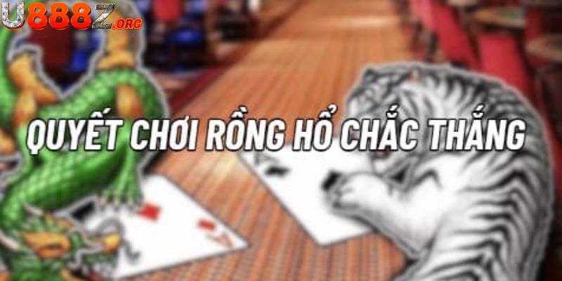 Chia sẻ kinh nghiệm và chiến lược chơi rồng hổ bất bại tại u888