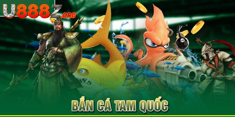 Bắn Cá Tam Quốc - Tham Gia Bắn Cá Đổi Thưởng Siêu Hot Tại U888